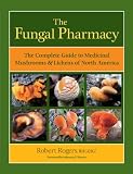 The Fungal Pharmacy: The Complete Guide to Medicinal Mushrooms and Lichens of North America