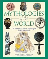 Mythologies of the World: The Illustrated Guide to Mythological Beliefs & Customs