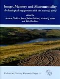 Image, Memory & Monumentality: Archaeological Engagements with the Material World (Prehistoric Society Research PaperS)