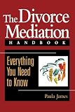 The Divorce Mediation Handbook: Everything You Need to Know