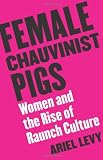 Buy : Female Chauvinist Pigs: Women and the Rise of Raunch Culture