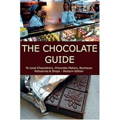 The Chocolate Guide: To Local Chocolatiers, Chocolate Makers, Boutiques, Patisseries and Shops - Western Edition