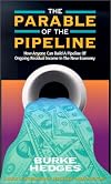 The Parable of the Pipeline: How Anyone Can Build a Pipeline of Ongoing Residual Income in the New Economy