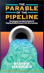 The Parable of the Pipeline: How Anyone Can Build a Pipeline of Ongoing Residual Income in the New Economy