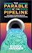 The Parable of the Pipeline: How Anyone Can Build a Pipeline of Ongoing Residual Income in the New Economy
