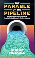 The Parable of the Pipeline: How Anyone Can Build a Pipeline of Ongoing Residual Income in the New Economy