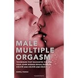 Male Multiple Orgasm: Techniques That Guarantee You and Your Lover Intense Sexual Pleasure Again and Again and Again