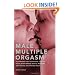Male Multiple Orgasm: Techniques That Guarantee You and Your Lover Intense Sexual Pleasure Again and Again and Again
