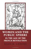 Women and the Public Sphere in the Age of the French Revolution