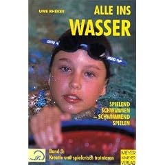 Alle ins Wasser: Spielend schwimmen - schwimmend spielen: Alle ins Wasser, Bd. 3. Kreativ und spielerisch trainieren. Spielend schwimmen - schwimmend spielen