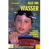 Alle ins Wasser: Spielend schwimmen - schwimmend spielen: Alle ins Wasser, Bd. 3. Kreativ und spielerisch trainieren. Spielend schwimmen - schwimmend spielen