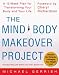The Mind-Body Makeover Project : A 12-Week Plan for Transforming Your Body and Your Life