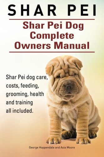 Shar Pei. Shar Pei Dog Complete Owners Manual. Shar Pei dog care, costs, feeding, grooming, health and training all included.