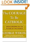 The Courage To Be Catholic: Crisis, Reform, And The Future Of The Church