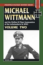 Michael Wittmann and the Waffen SS Tiger Commanders of the Leibstandarte in WWII: v. 2 (Stackpole Military History)