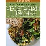 How To Make Amazing Vegetarian Lunches - Top 30 Fast, Easy & Delicious Vegetarian Recipes Volume 2