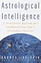 Astrological Intelligence : A Practical System for Illuminating Life's Everyday Choices