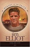 Jim Elliot: Missionary Martyr (Heroes of the Faith)