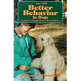 The New Better Behavior in Dogs: A Guide to Solving All Your Dog Problems