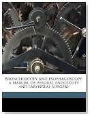 Bronchoscopy and esophagoscopy; a manual of peroral endoscopy and laryngeal surgery