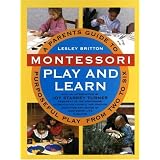 Montessori Play And Learn: A Parent's Guide to Purposeful Play from Two to Six ~ Lesley Britton