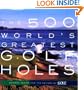 The 500 World's Greatest Golf Holes