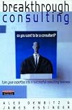 Breakthrough Consulting: So You Want to Be a Consultant? Turn Your Expertise into a Successful Consulting Business