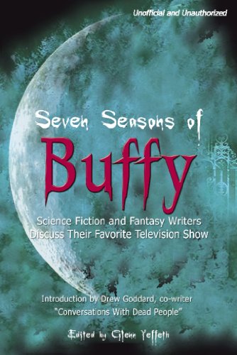 Seven Seasons of Buffy: Science Fiction and Fantasy Authors Discuss Their Favorite Television Show (Smart Pop series)