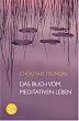 Das Buch vom meditativen Leben: Ein Ratgeber f�r alle, die Meditation begreifen und aus�ben wollen