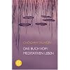 Das Buch vom meditativen Leben: Ein Ratgeber f�r alle, die Meditation begreifen und aus�ben wollen
