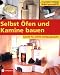 Selbst &Ouml;fen und Kamine bauen: Schritt f&uuml;r Schritt richtig gemacht