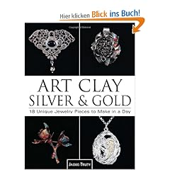 Art Clay Silver & Gold: 18 Unique Jewelry Pieces to Make in a Day