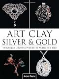 Art Clay Silver and Gold: 18 Unique Jewelry Pieces to Make in a Day Jewelry day