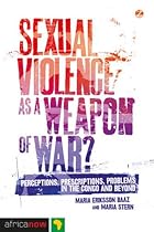 Sexual Violence as a Weapon of War?: Perceptions, Prescriptions, Problems in the Congo and Beyond (Africa Now)