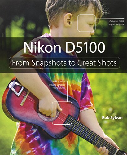 Nikon D5100: From Snapshots to Great Shots by Rob Sylvan (17-Jul-2011) Paperback