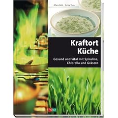 Kraft-Ort K�che: Gesund und vital mit Spirulina, Chlorella und Gr�sern