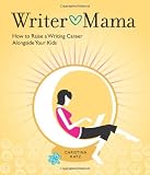 Writer Mama: How to Raise a Writing Career Alongside Your Kids