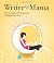 Writer Mama: How to Raise a Writing Career Alongside Your Kids