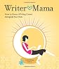 Writer Mama: How to Raise a Writing Career Alongside Your Kids
