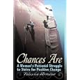 Chances Are: A Womans Personal Struggle to Strive for Positive Change
