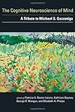 The cognitive neuroscience of mind : a tribute to Michael S. Gazzaniga