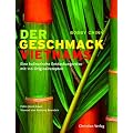 Der Geschmack Vietnams: Eine kulinarische Entdeckungsreise mit 110 Originalrezepten