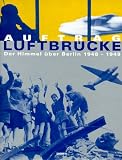 Auftrag Luftbr&uuml;cke - Der Himmel &uuml;ber Berlin 1948-1949 - Uwe F&ouml;rster, Stephanie von Hochberg, Lutz-Ulrich Kubisch