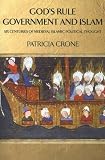 God`s Rule - Government and Islam: Six Centuries of Medieval Islamic Political Thought