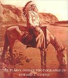 The Plains Indian Photographs of Edward S. Curtis