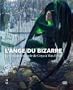 L'ange du bizarre : Le romantisme noir de Goya � Max Ernst