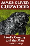 James Oliver Curwood: God's Country and the Man