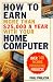How to Earn More Than $25,000 a Year With Your Home Computer: Over 140 Income-Producing Projects