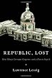 Republic, Lost: How Money Corrupts Congress--and a Plan to Stop It