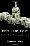 Republic, Lost: How Money Corrupts Congress--and a Plan to Stop It